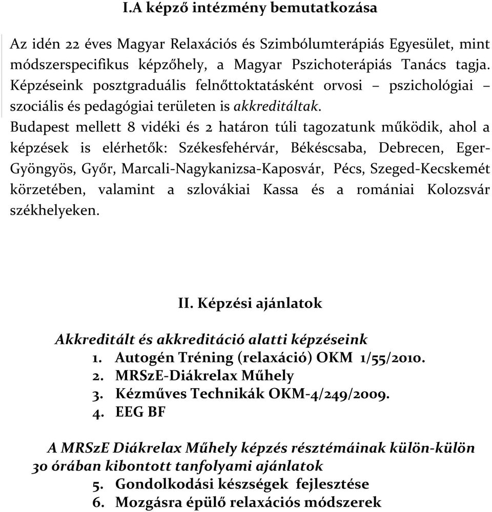 Budapest mellett 8 vidéki és 2 határon túli tagozatunk működik, ahol a képzések is elérhetők: Székesfehérvár, Békéscsaba, Debrecen, Eger- Gyöngyös, Győr, Marcali-Nagykanizsa-Kaposvár, Pécs,