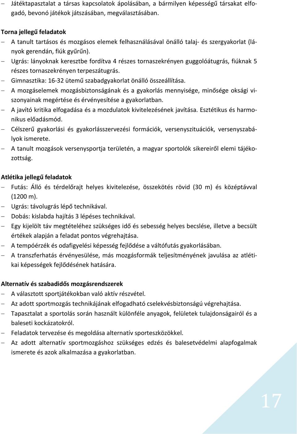 Ugrás: lányoknak keresztbe fordítva 4 részes tornaszekrényen guggolóátugrás, fiúknak 5 részes tornaszekrényen terpeszátugrás. Gimnasztika: 16 32 ütemű szabadgyakorlat önálló összeállítása.