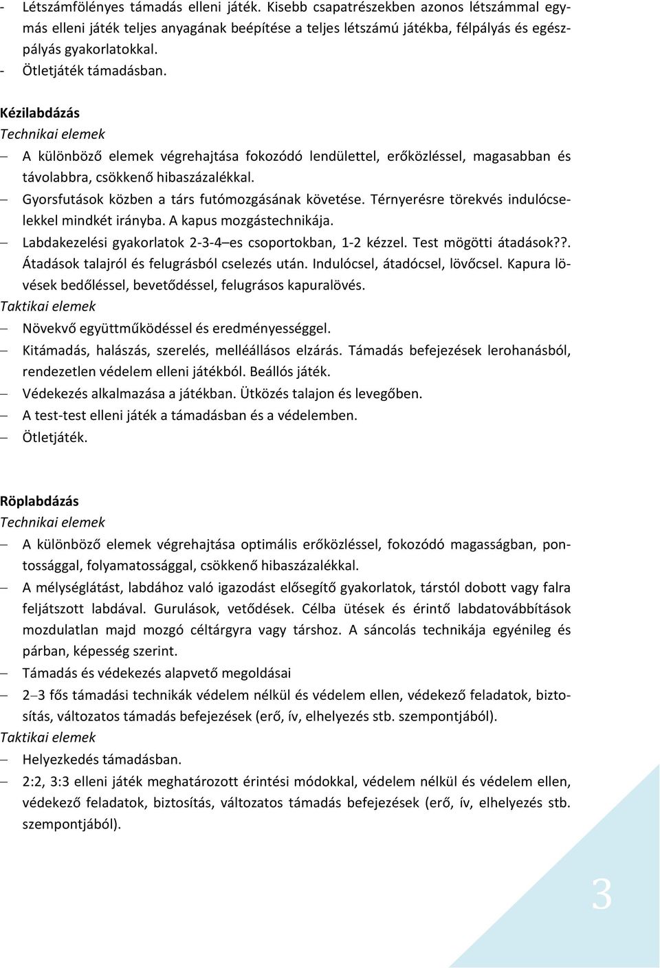 Gyorsfutások közben a társ futómozgásának követése. Térnyerésre törekvés indulócselekkel mindkét irányba. A kapus mozgástechnikája. Labdakezelési gyakorlatok 2 3 4 es csoportokban, 1 2 kézzel.