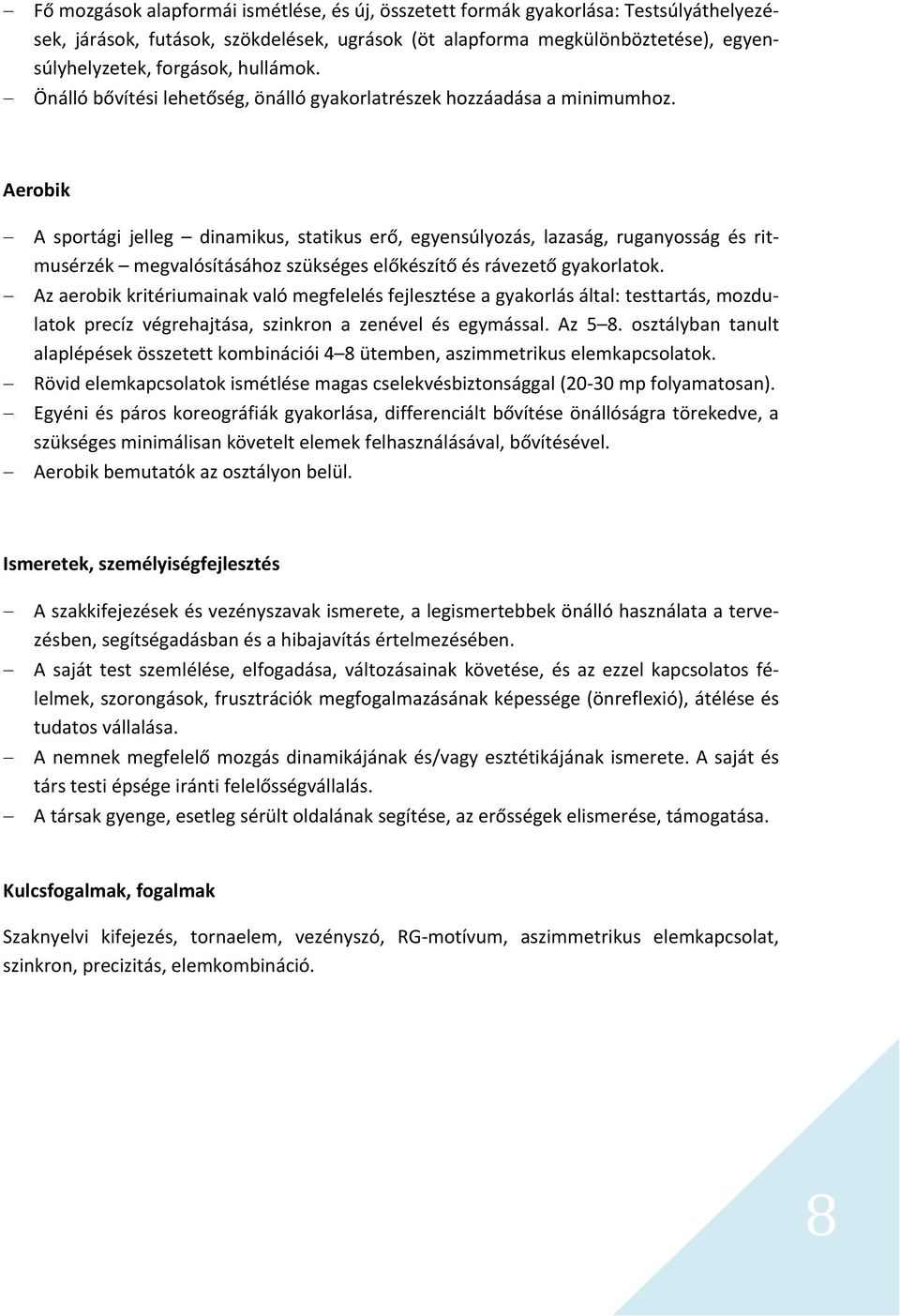 Aerobik A sportági jelleg dinamikus, statikus erő, egyensúlyozás, lazaság, ruganyosság és ritmusérzék megvalósításához szükséges előkészítő és rávezető gyakorlatok.