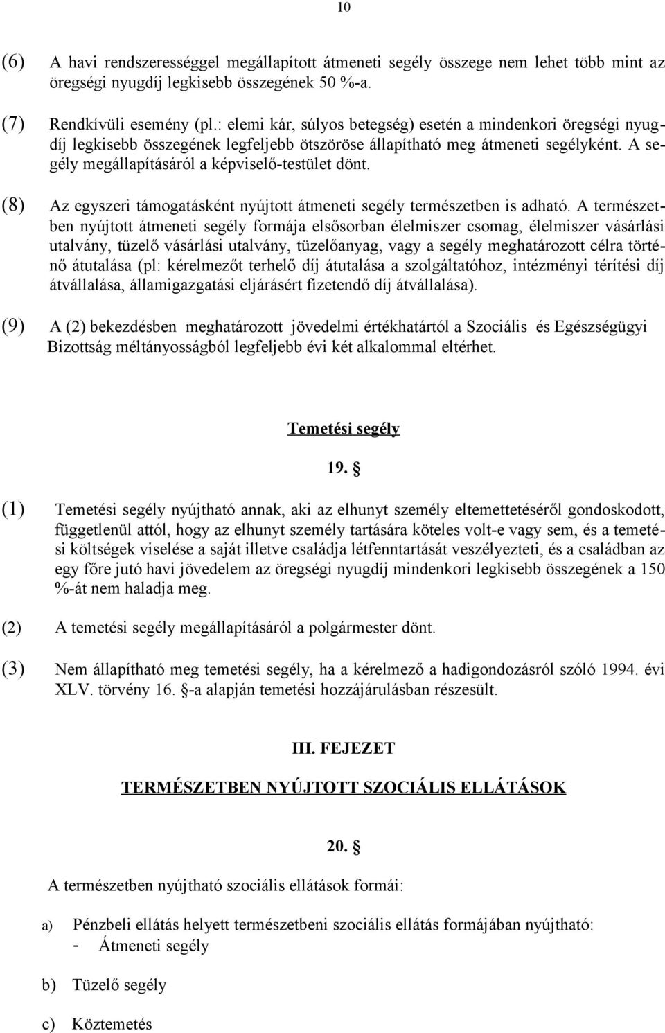 (8) Az egyszeri támogatásként nyújtott átmeneti segély természetben is adható.