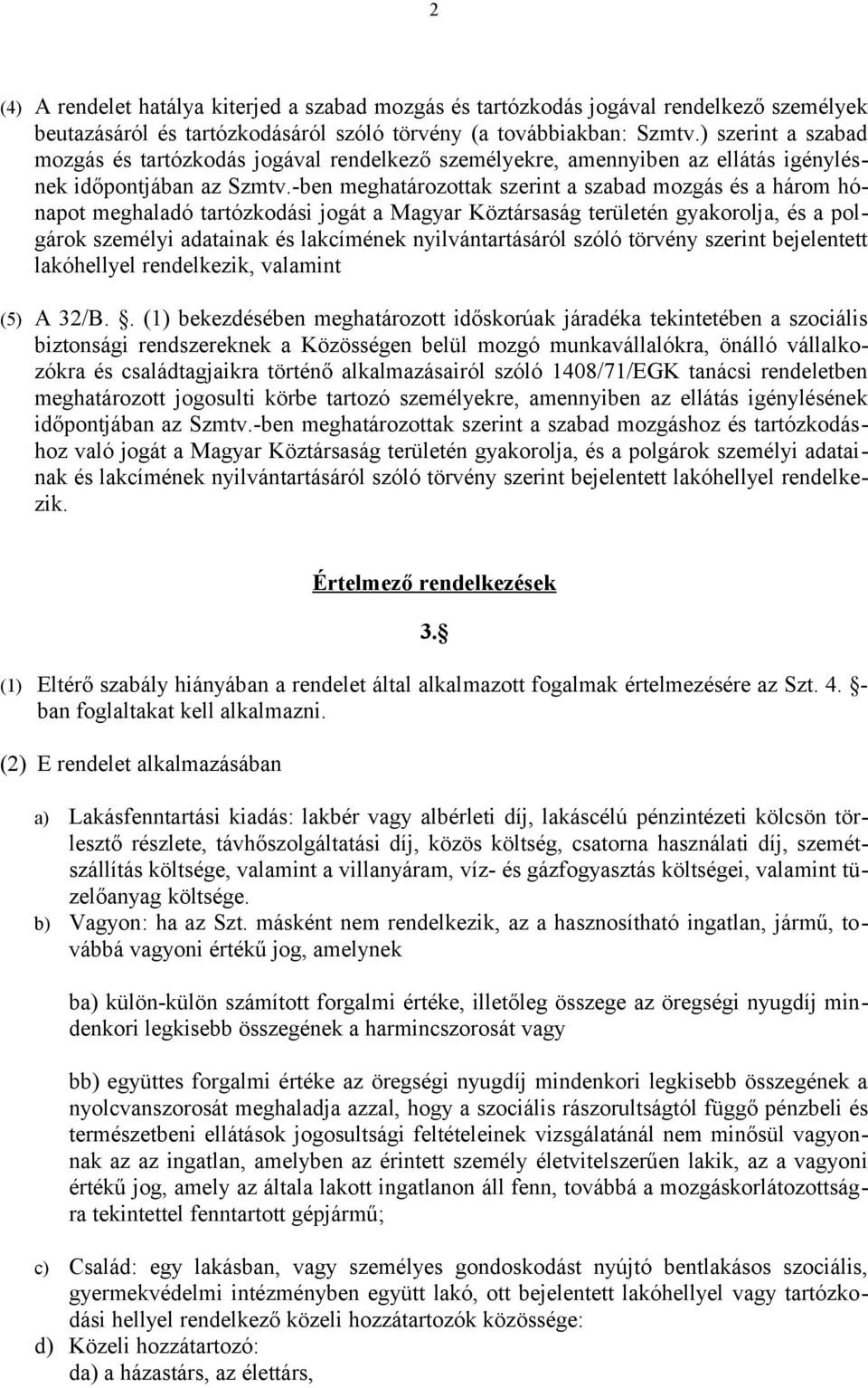 -ben meghatározottak szerint a szabad mozgás és a három hónapot meghaladó tartózkodási jogát a Magyar Köztársaság területén gyakorolja, és a polgárok személyi adatainak és lakcímének