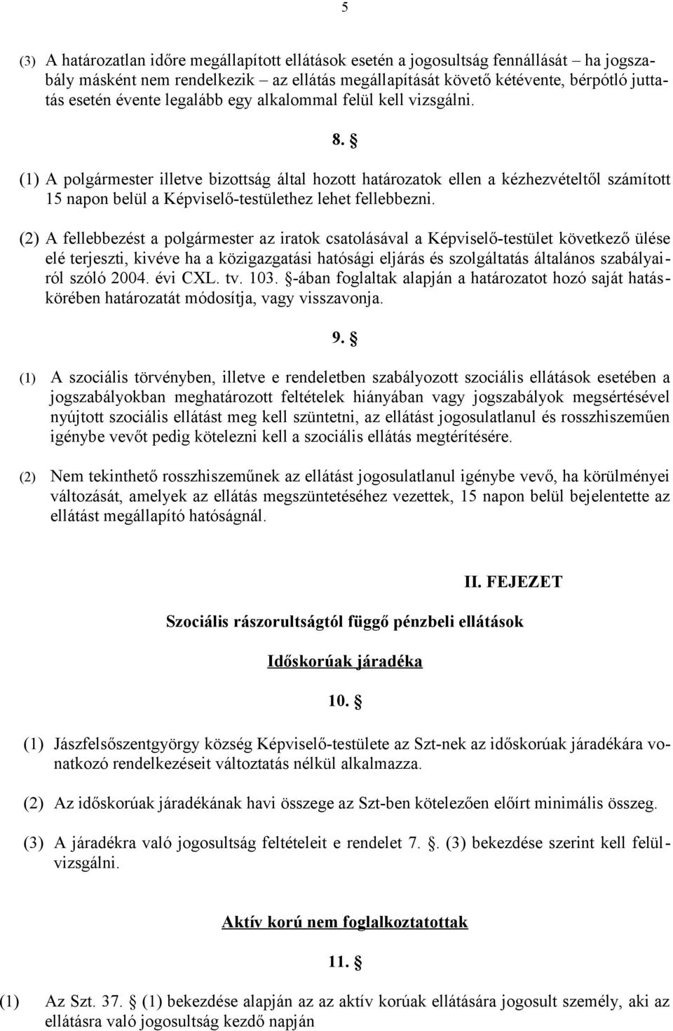 (1) A polgármester illetve bizottság által hozott határozatok ellen a kézhezvételtől számított 15 napon belül a Képviselő-testülethez lehet fellebbezni.