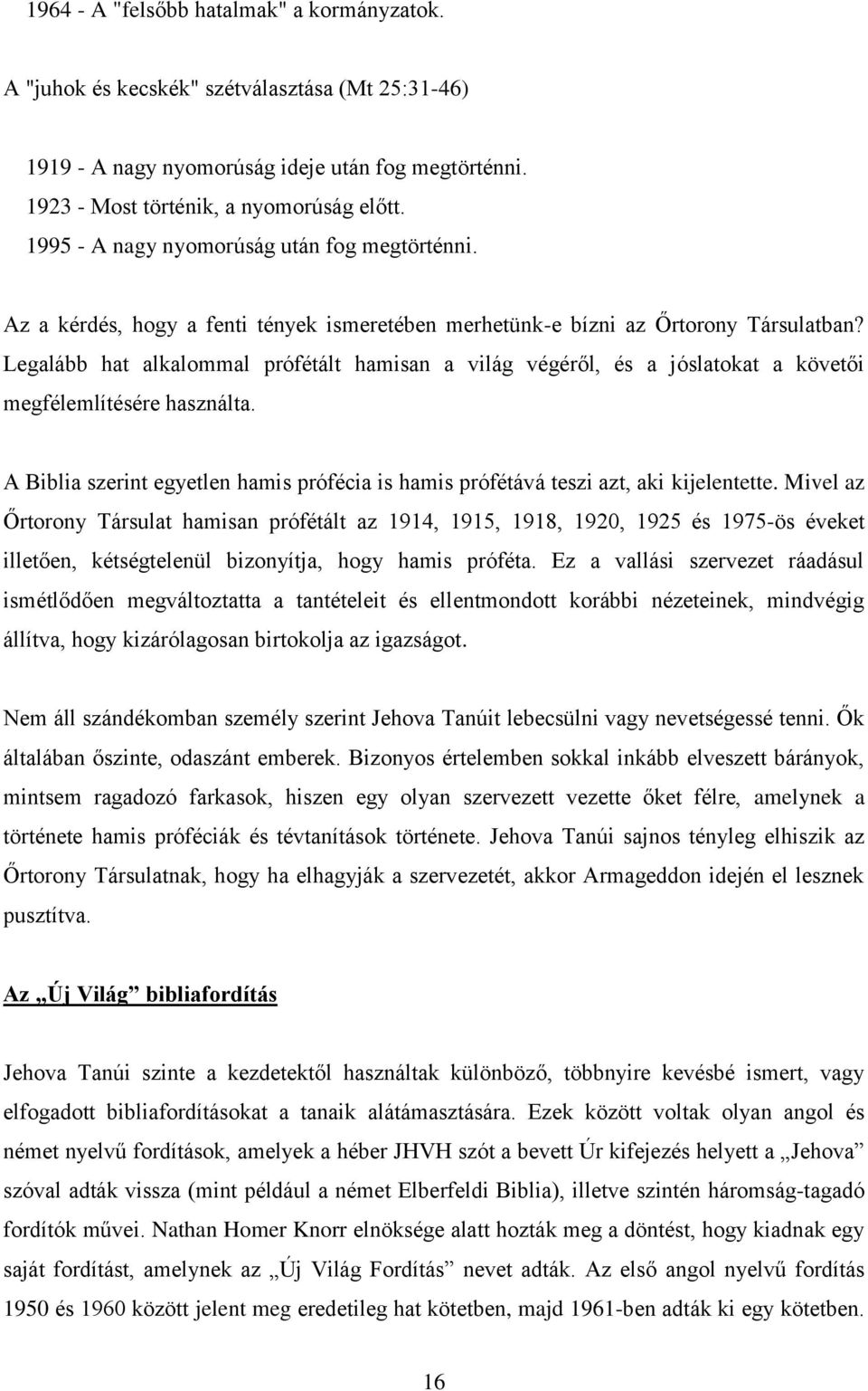 Legalább hat alkalommal prófétált hamisan a világ végéről, és a jóslatokat a követői megfélemlítésére használta.