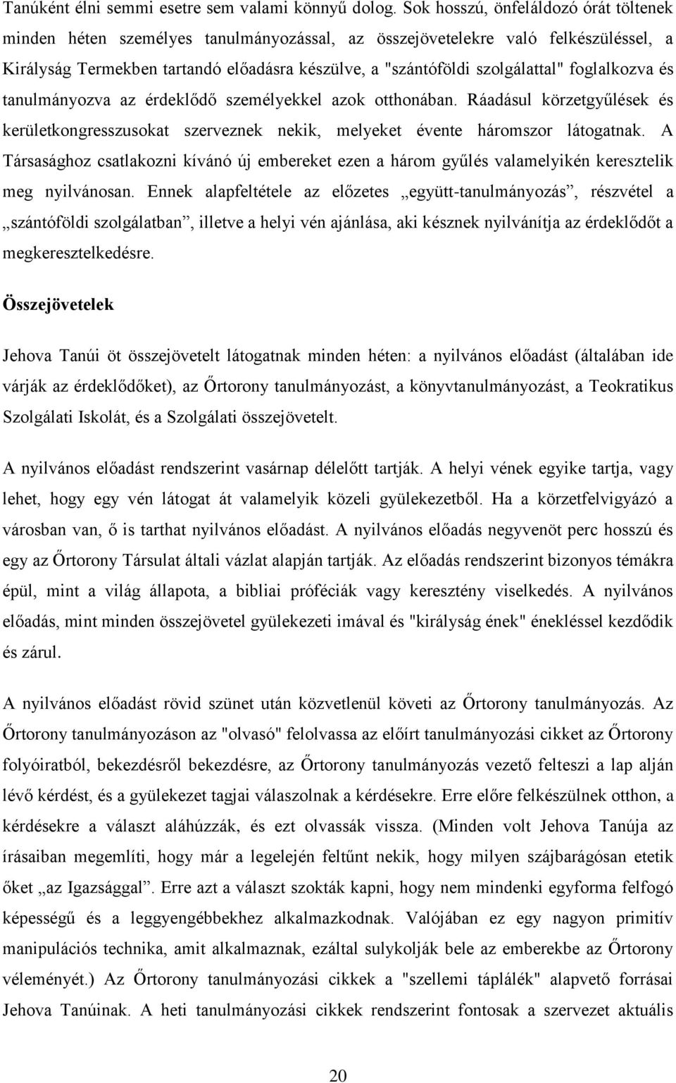 foglalkozva és tanulmányozva az érdeklődő személyekkel azok otthonában. Ráadásul körzetgyűlések és kerületkongresszusokat szerveznek nekik, melyeket évente háromszor látogatnak.