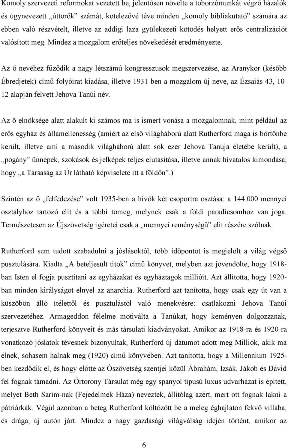 Az ő nevéhez fűződik a nagy létszámú kongresszusok megszervezése, az Aranykor (később Ébredjetek) című folyóirat kiadása, illetve 1931-ben a mozgalom új neve, az Ézsaiás 43, 10-12 alapján felvett