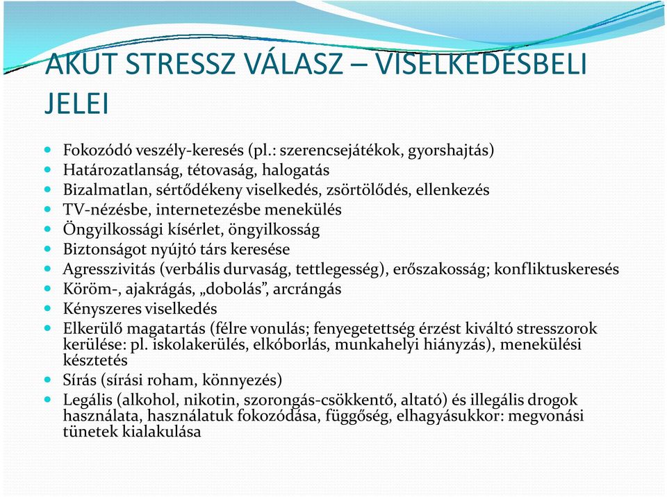 öngyilkosság Biztonságot nyújtó társ keresése Agresszivitás (verbális durvaság, tettlegesség), erőszakosság; konfliktuskeresés Köröm, ajakrágás, dobolás, arcrángás Kényszeres viselkedés Elkerülő