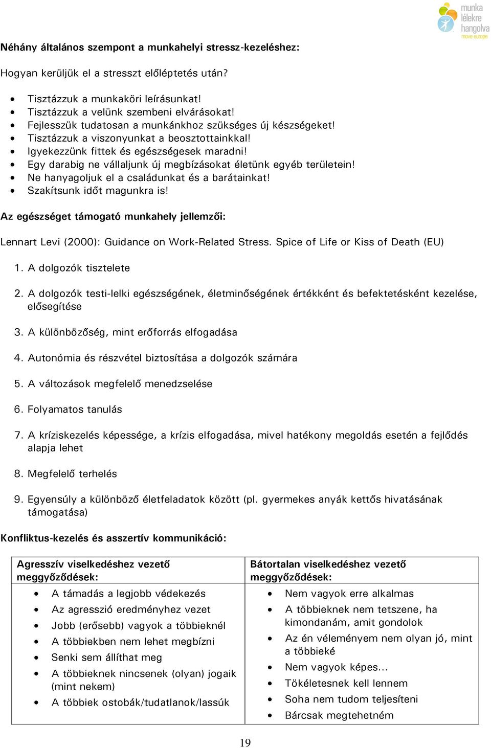 Egy darabig ne vállaljunk új megbízásokat életünk egyéb területein! Ne hanyagoljuk el a családunkat és a barátainkat! Szakítsunk időt magunkra is!