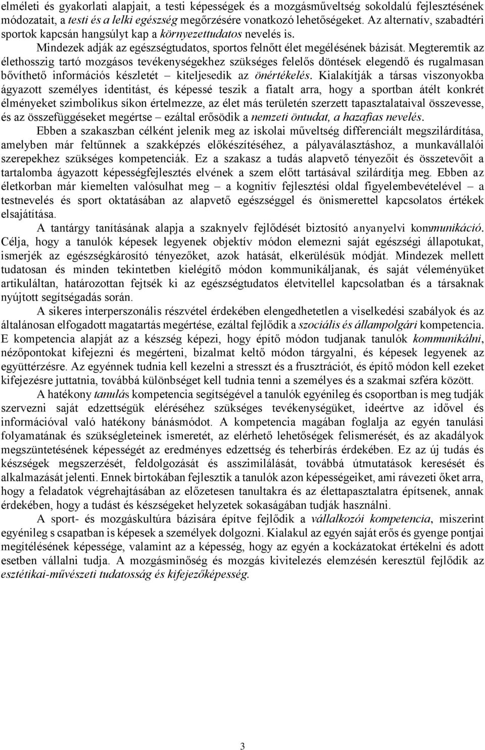 Megteremtik az élethosszig tartó mozgásos tevékenységekhez szükséges felelős döntések elegendő és rugalmasan bővíthető információs készletét kiteljesedik az önértékelés.