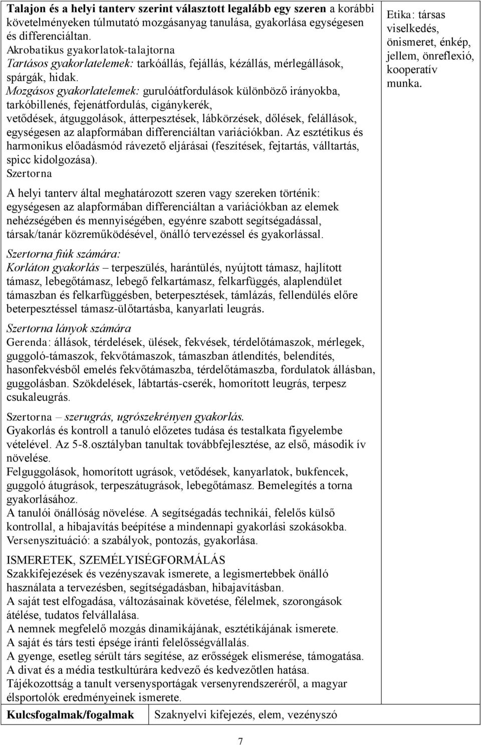 Mozgásos gyakorlatelemek: gurulóátfordulások különböző irányokba, tarkóbillenés, fejenátfordulás, cigánykerék, vetődések, átguggolások, átterpesztések, lábkörzések, dőlések, felállások, egységesen az