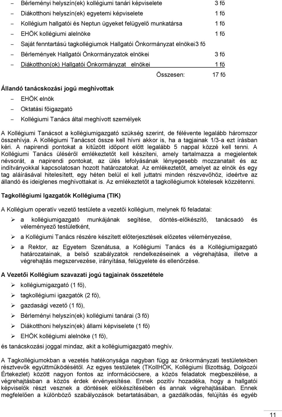 jogú meghívottak EHÖK elnök Oktatási főigazgató Kollégiumi Tanács által meghívott személyek Összesen: 17 fő A Kollégiumi Tanácsot a kollégiumigazgató szükség szerint, de félévente legalább háromszor