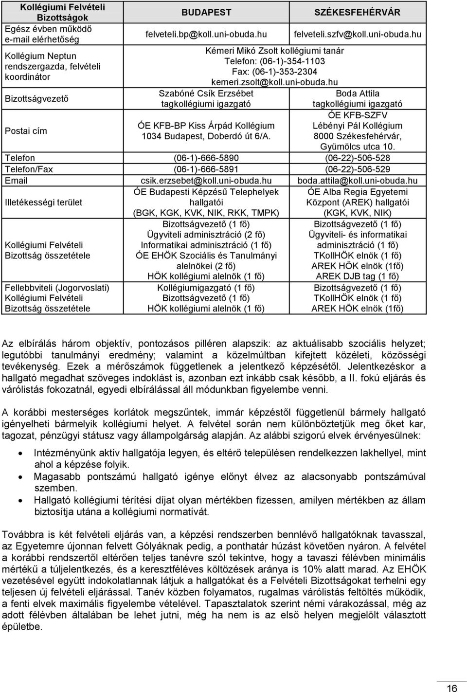 ÓE KFB-SZFV Lébényi Pál Kollégium 8000 Székesfehérvár, Gyümölcs utca 10. Telefon (06-1)-666-5890 (06-22)-506-528 Telefon/Fax (06-1)-666-5891 (06-22)-506-529 Email csik.erzsebet@koll.uni-obuda.hu boda.