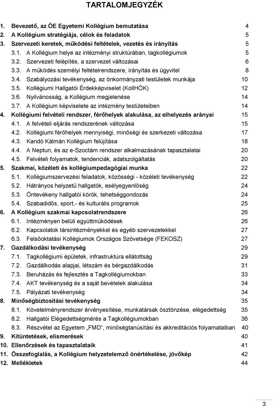 Kollégiumi Hallgatói Érdekképviselet (KollHÖK) 12 3.6. Nyilvánosság, a Kollégium megjelenése 14 3.7. A Kollégium képviselete az intézmény testületeiben 14 4.