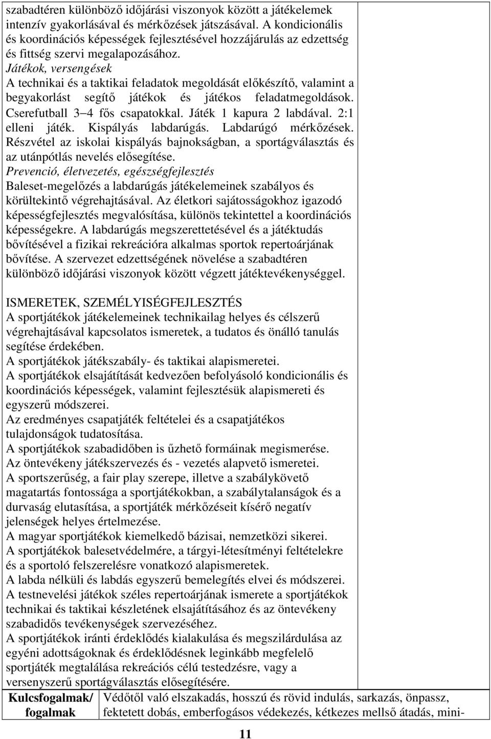 Játékok, versengések A technikai és a taktikai feladatok megoldását előkészítő, valamint a begyakorlást segítő játékok és játékos feladatmegoldások. Cserefutball 3 4 fős csapatokkal.