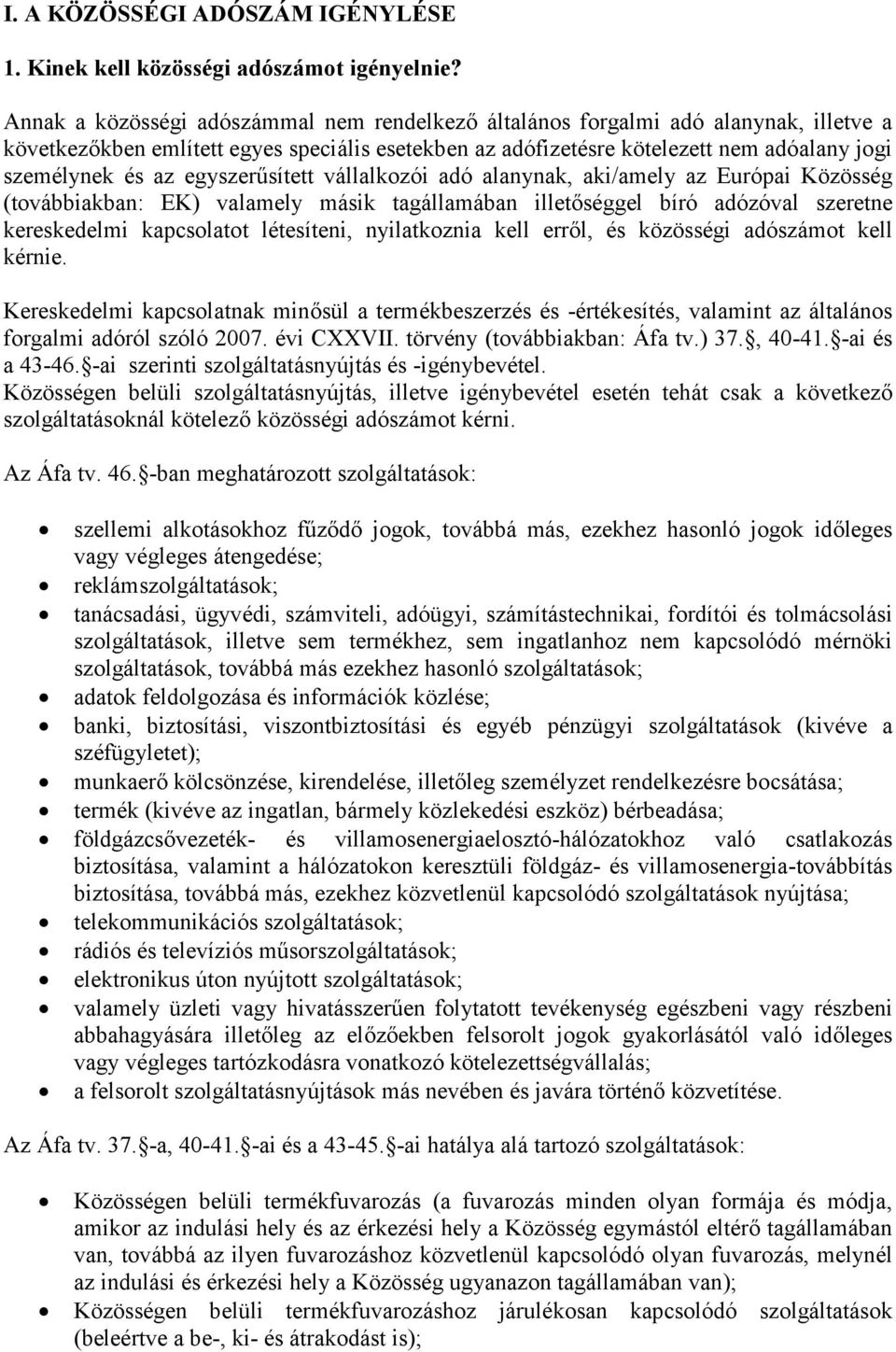 egyszerűsített vállalkozói adó alanynak, aki/amely az Európai Közösség (továbbiakban: EK) valamely másik tagállamában illetőséggel bíró adózóval szeretne kereskedelmi kapcsolatot létesíteni,