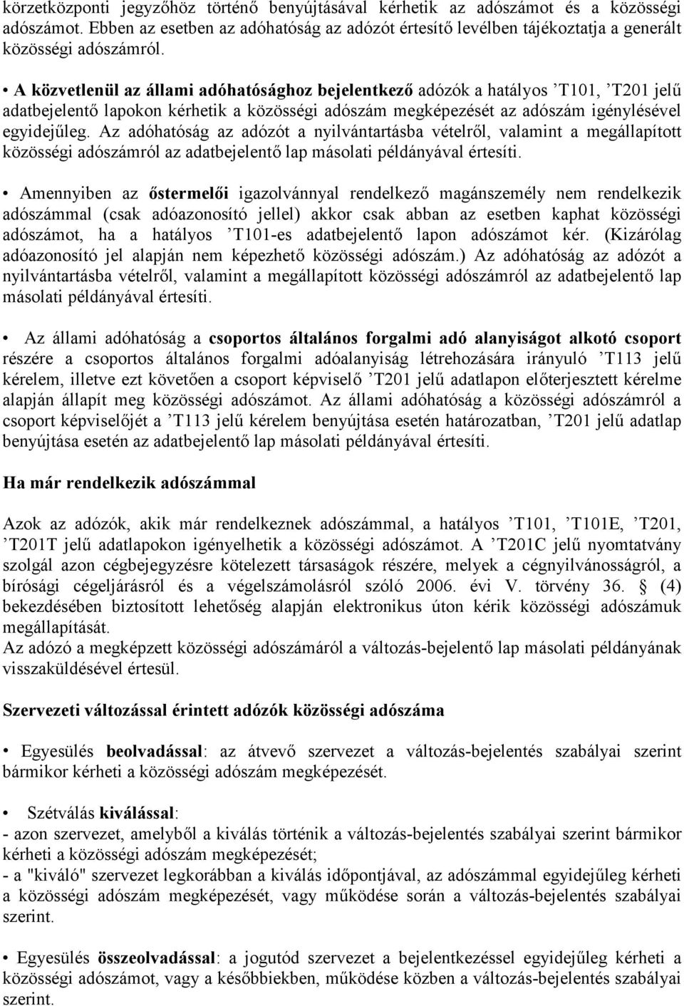 Az adóhatóság az adózót a nyilvántartásba vételről, valamint a megállapított közösségi adószámról az adatbejelentő lap másolati példányával értesíti.