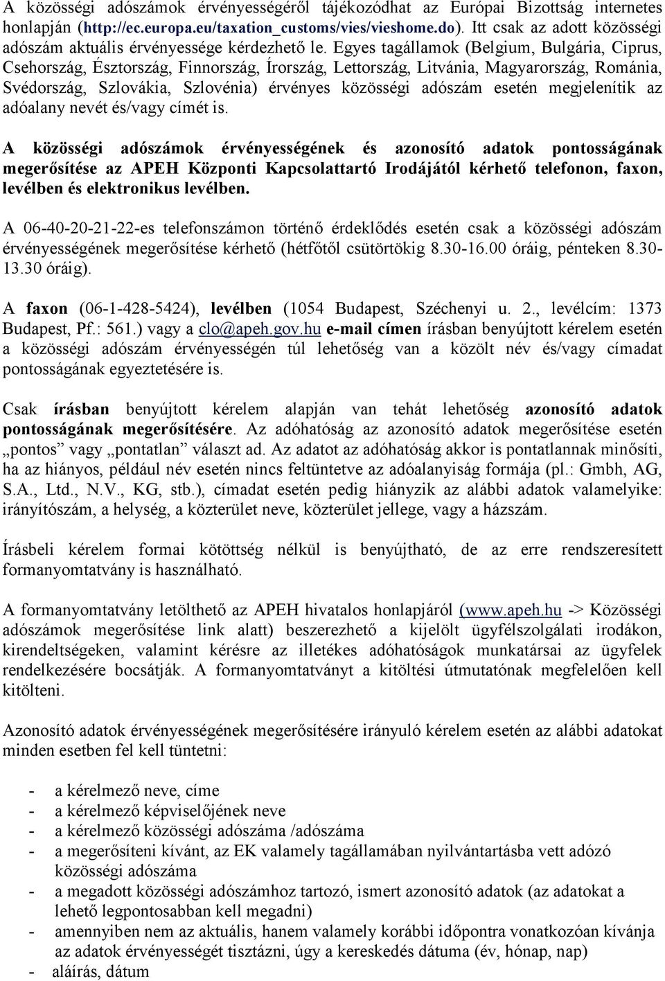 Egyes tagállamok (Belgium, Bulgária, Ciprus, Csehország, Észtország, Finnország, Írország, Lettország, Litvánia, Magyarország, Románia, Svédország, Szlovákia, Szlovénia) érvényes közösségi adószám