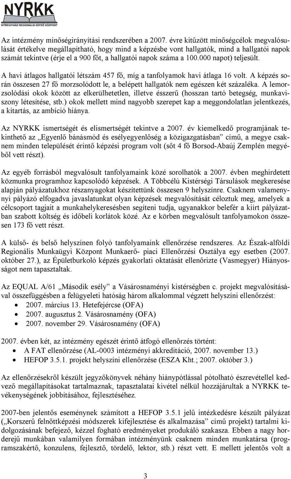 000 napot) teljesült. A havi átlagos hallgatói létszám 457 fő, míg a tanfolyamok havi átlaga 16 volt. A képzés során összesen 27 fő morzsolódott le, a belépett hallgatók nem egészen két százaléka.