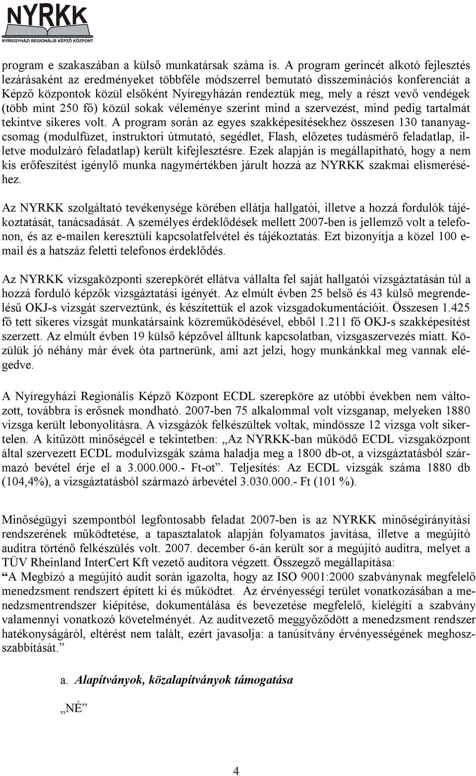 vevő vendégek (több mint 250 fő) közül sokak véleménye szerint mind a szervezést, mind pedig tartalmát tekintve sikeres volt.