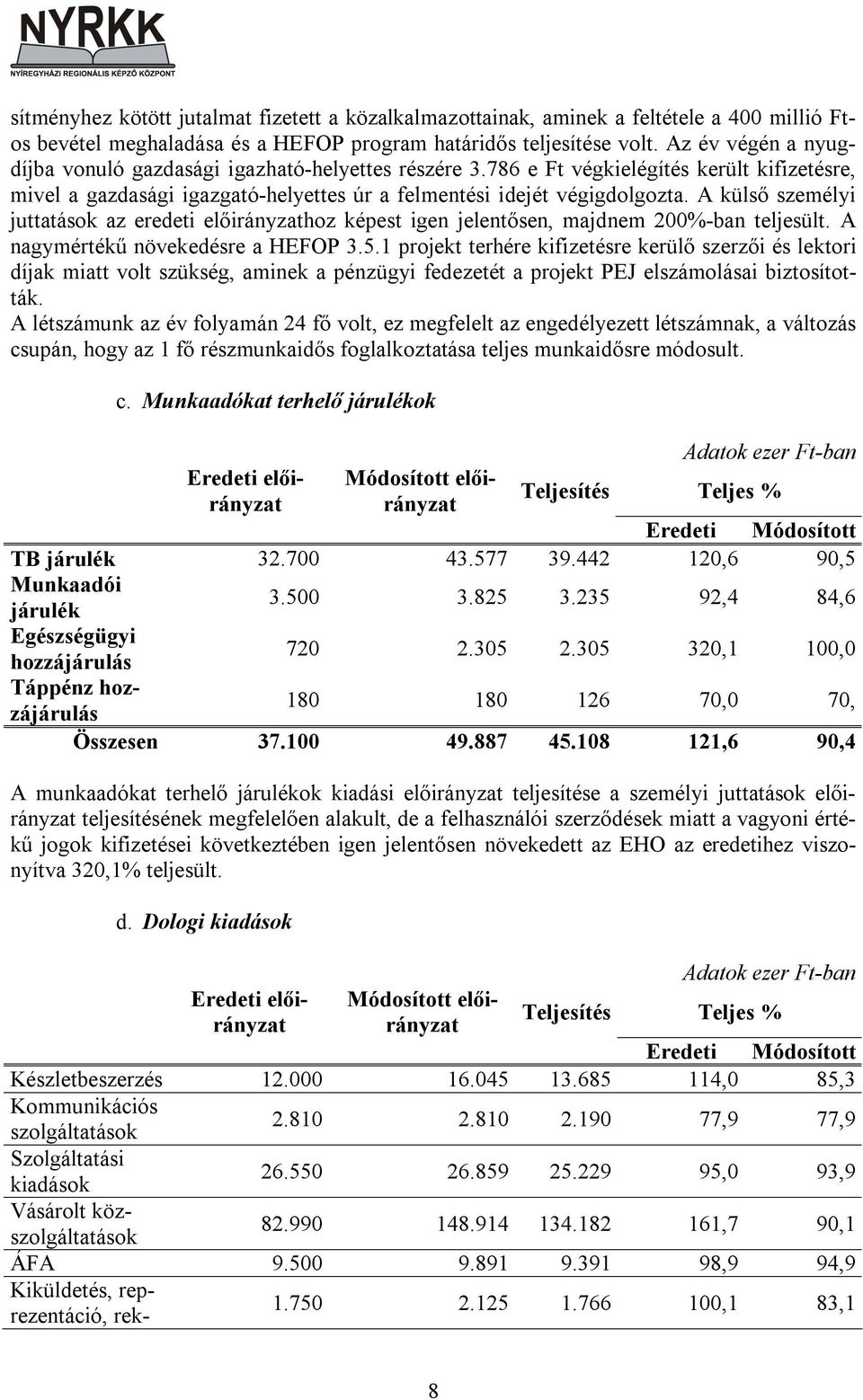 A külső személyi juttatások az eredeti előirányzathoz képest igen jelentősen, majdnem 200%-ban teljesült. A nagymértékű növekedésre a HEFOP 3.5.