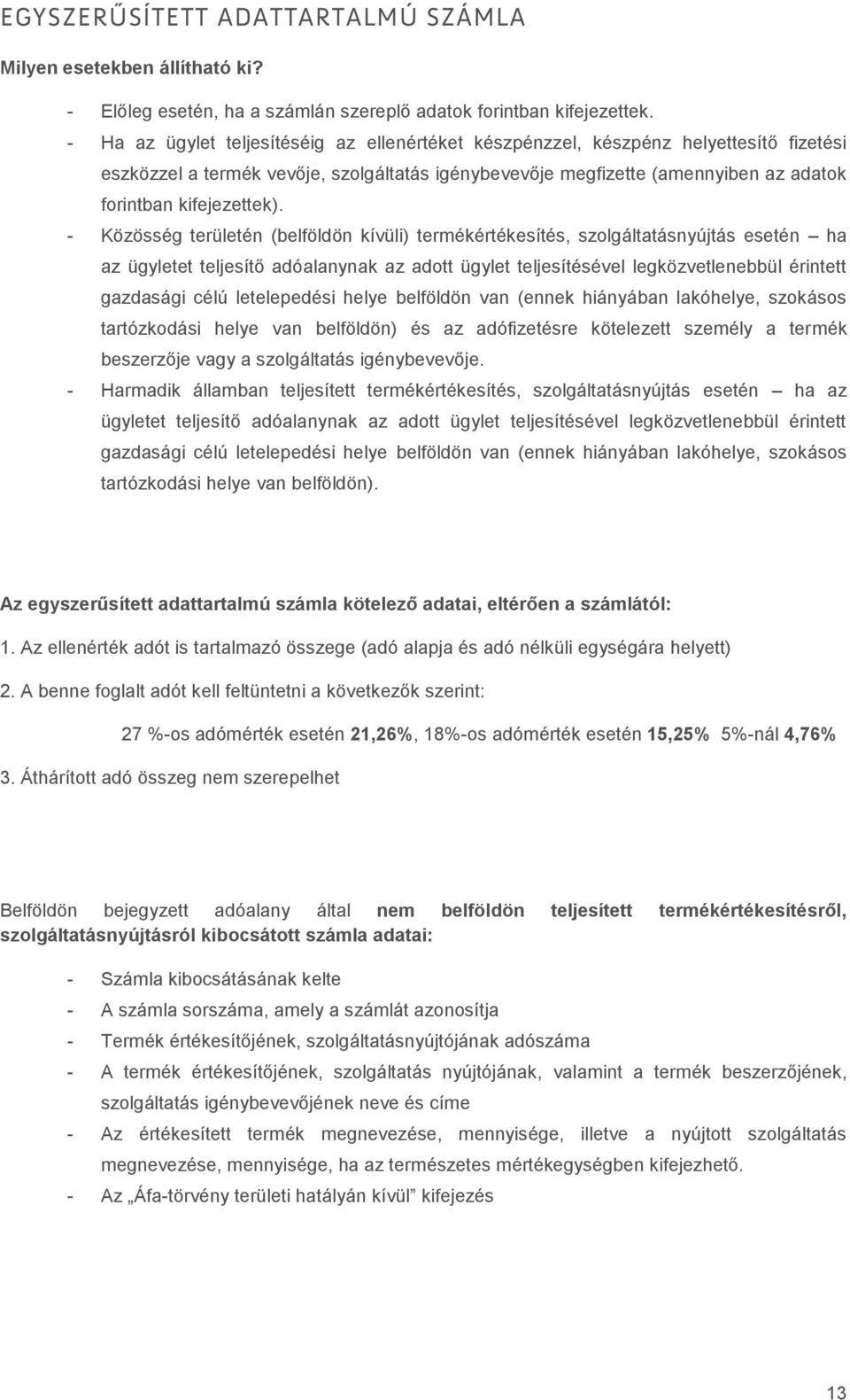 - Közösség területén (belföldön kívüli) termékértékesítés, szolgáltatásnyújtás esetén ha az ügyletet teljesítő adóalanynak az adott ügylet teljesítésével legközvetlenebbül érintett gazdasági célú