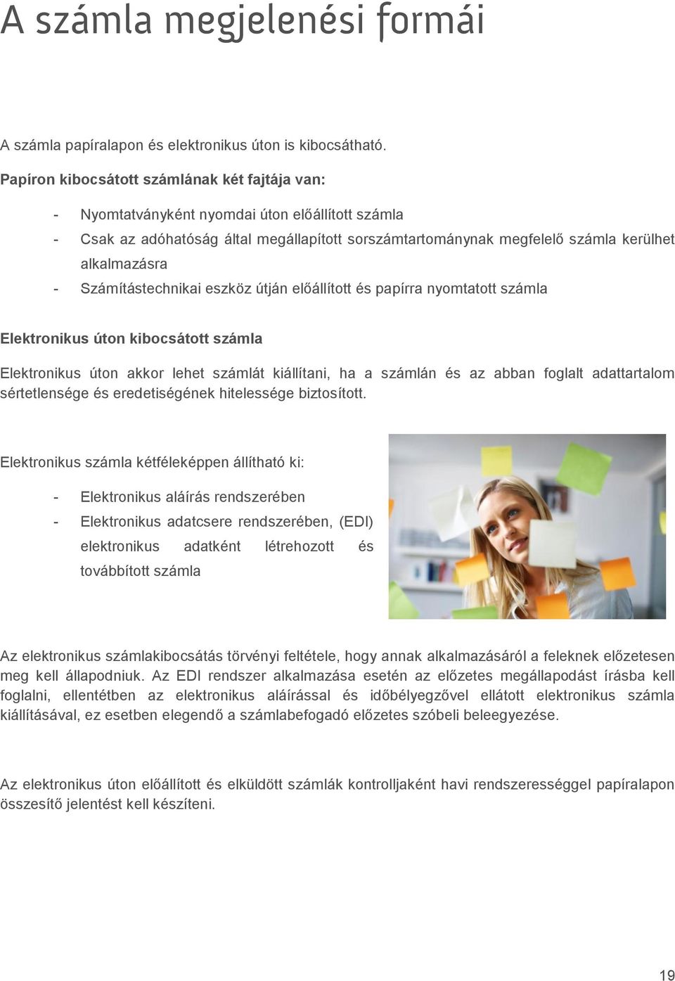 Számítástechnikai eszköz útján előállított és papírra nyomtatott számla Elektronikus úton kibocsátott számla Elektronikus úton akkor lehet számlát kiállítani, ha a számlán és az abban foglalt