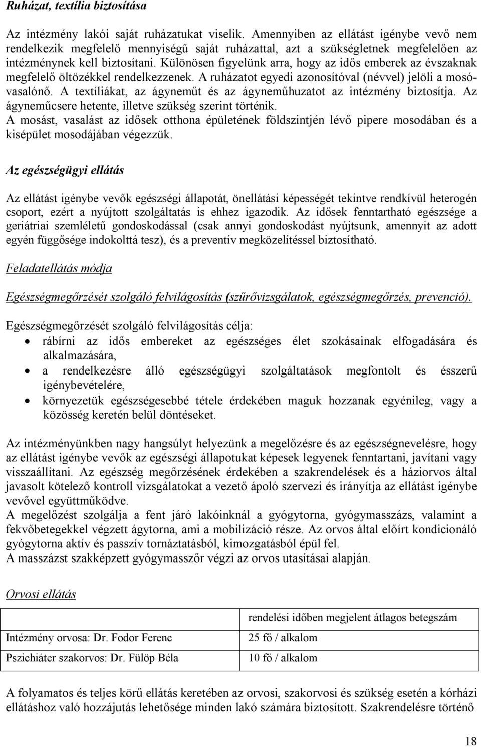 Különösen figyelünk arra, hogy az idős emberek az évszaknak megfelelő öltözékkel rendelkezzenek. A ruházatot egyedi azonosítóval (névvel) jelöli a mosóvasalónő.