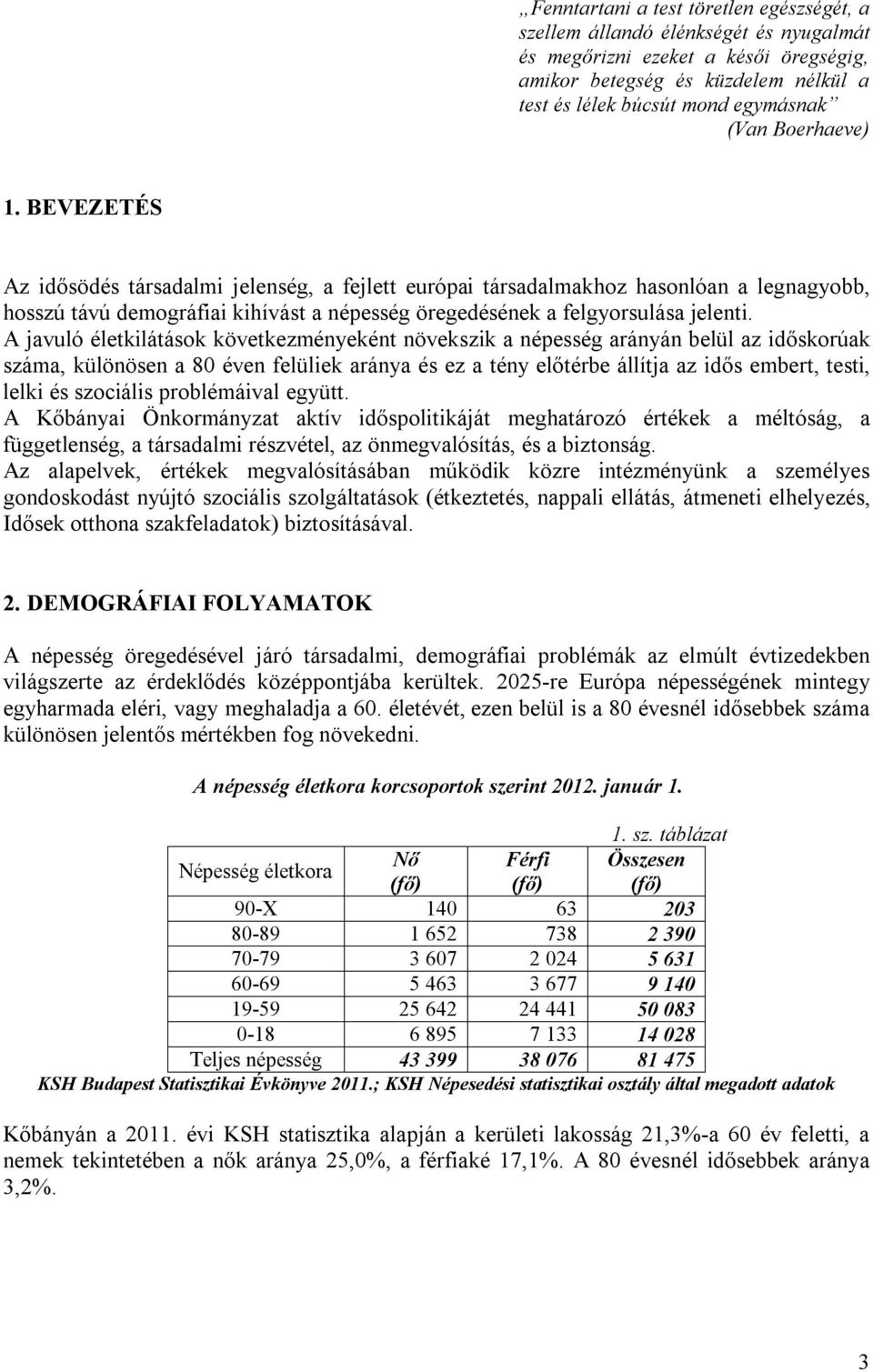 A javuló életkilátások következményeként növekszik a népesség arányán belül az időskorúak száma, különösen a 80 éven felüliek aránya és ez a tény előtérbe állítja az idős embert, testi, lelki és