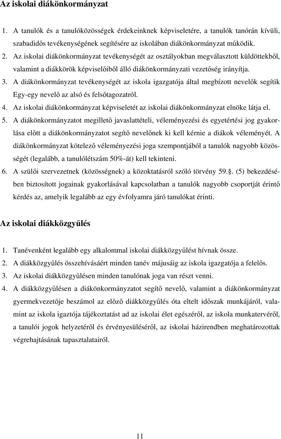 A diákönkormányzat tevékenységét az iskola igazgatója által megbízott nevelők segítik Egy-egy nevelő az alsó és felsőtagozatról. 4.