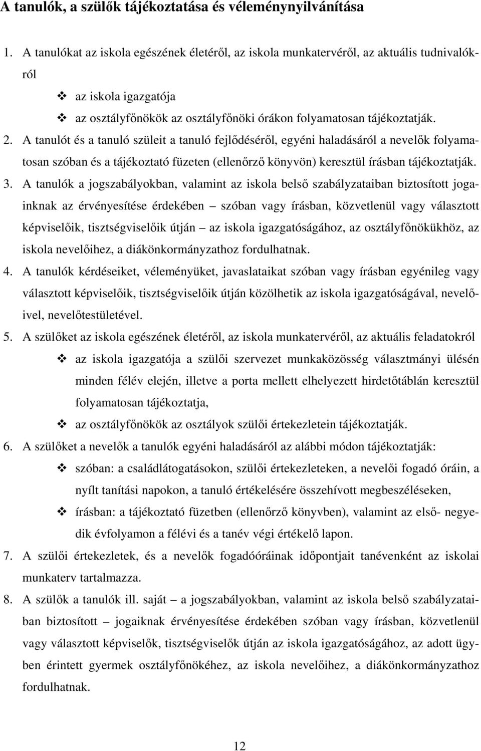 A tanulót és a tanuló szüleit a tanuló fejlődéséről, egyéni haladásáról a nevelők folyamatosan szóban és a tájékoztató füzeten (ellenőrző könyvön) keresztül írásban tájékoztatják. 3.