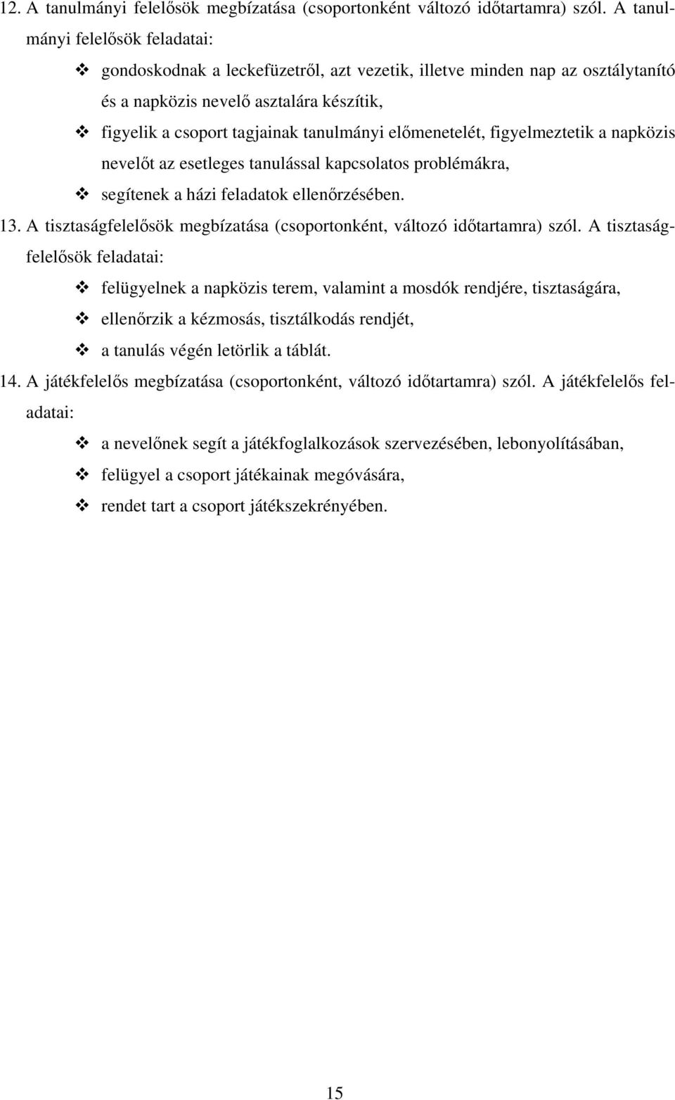 előmenetelét, figyelmeztetik a napközis nevelőt az esetleges tanulással kapcsolatos problémákra, segítenek a házi feladatok ellenőrzésében. 13.