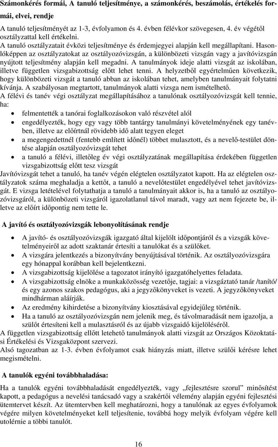 Hasonlóképpen az osztályzatokat az osztályozóvizsgán, a különbözeti vizsgán vagy a javítóvizsgán nyújtott teljesítmény alapján kell megadni.