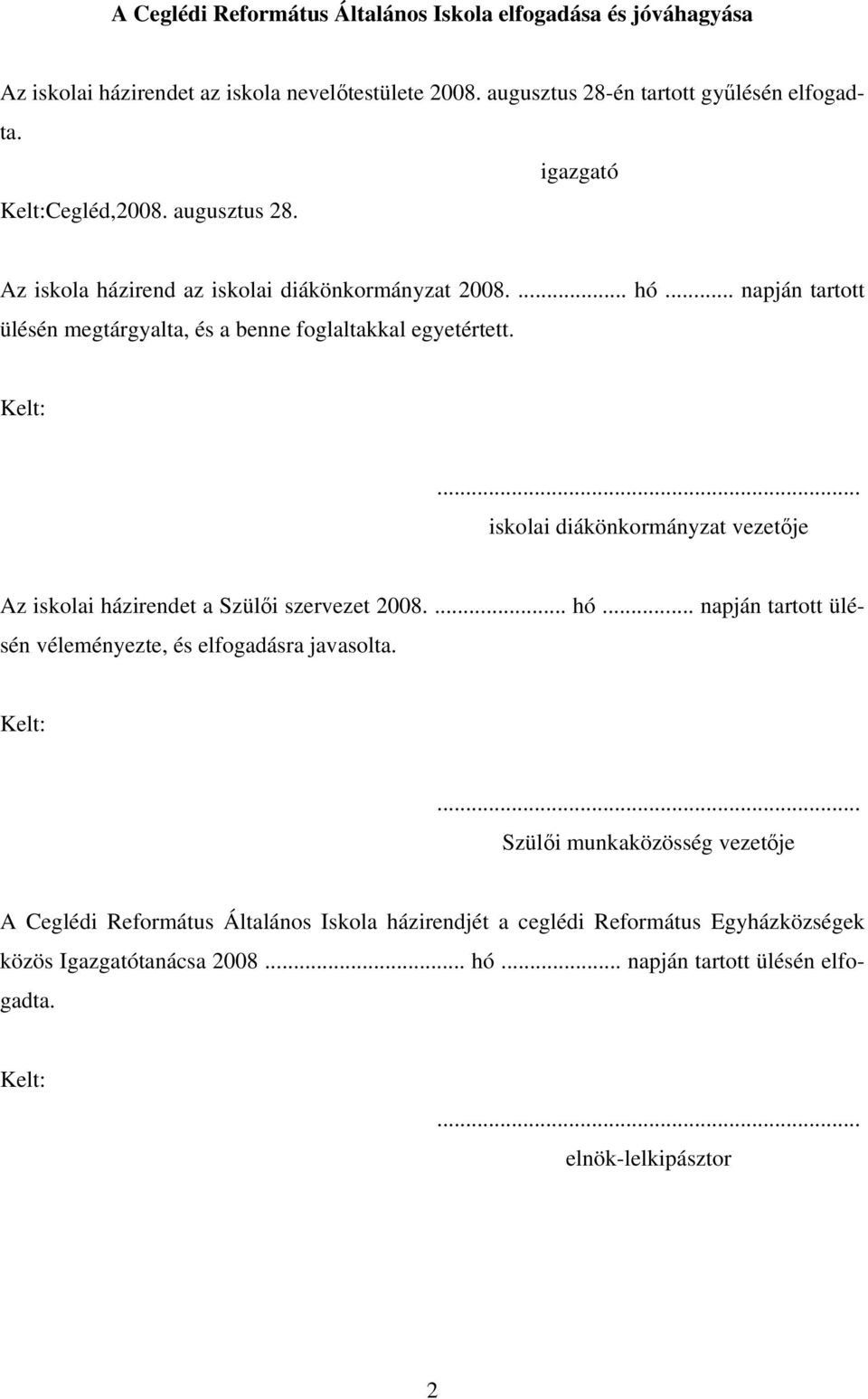 Kelt:... iskolai diákönkormányzat vezetője Az iskolai házirendet a Szülői szervezet 2008.... hó... napján tartott ülésén véleményezte, és elfogadásra javasolta. Kelt:.