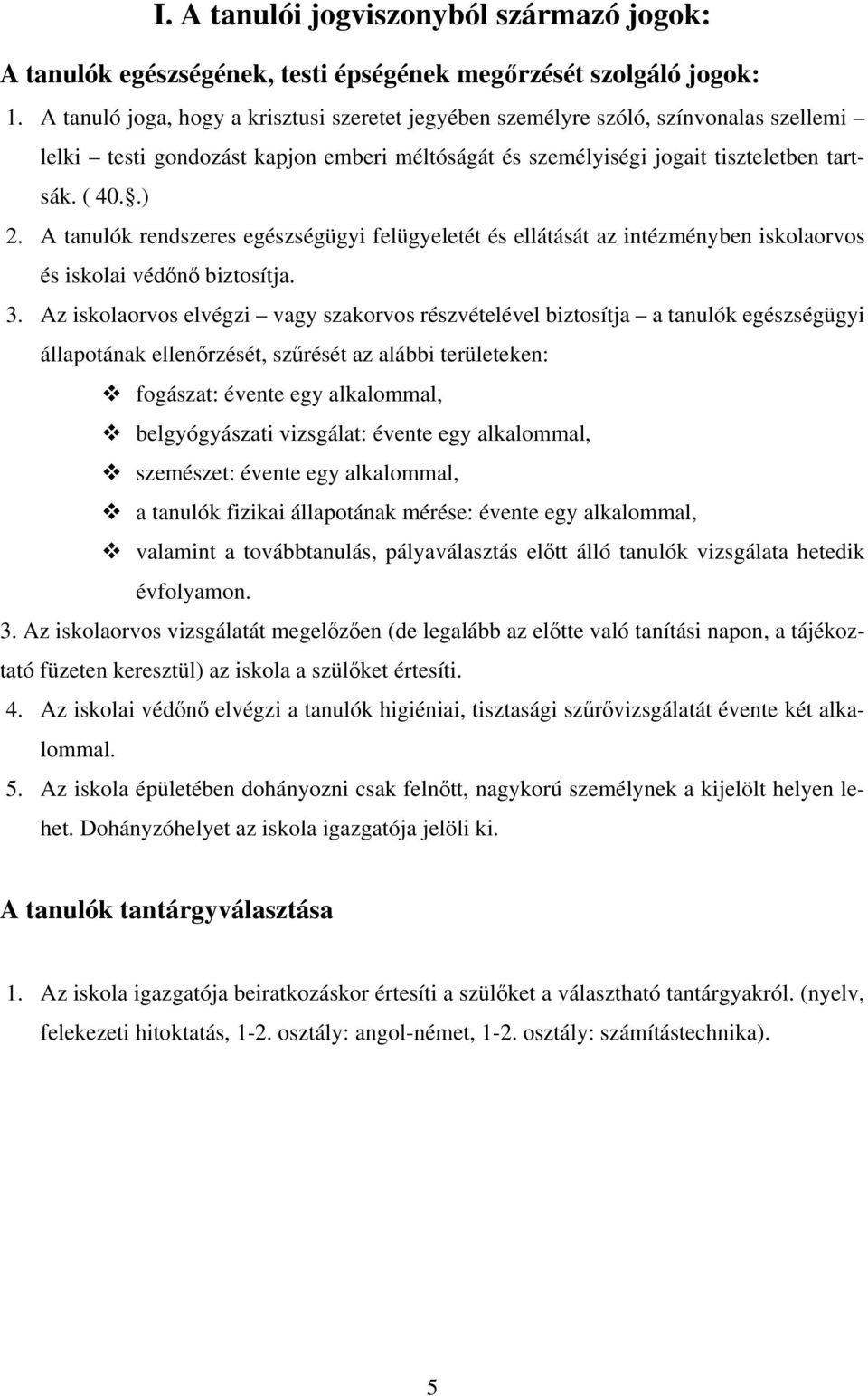 A tanulók rendszeres egészségügyi felügyeletét és ellátását az intézményben iskolaorvos és iskolai védőnő biztosítja. 3.