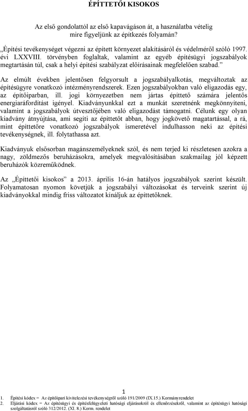 törvényben foglaltak, valamint az egyéb építésügyi jogszabályok megtartásán túl, csak a helyi építési szabályzat előírásainak megfelelően szabad.