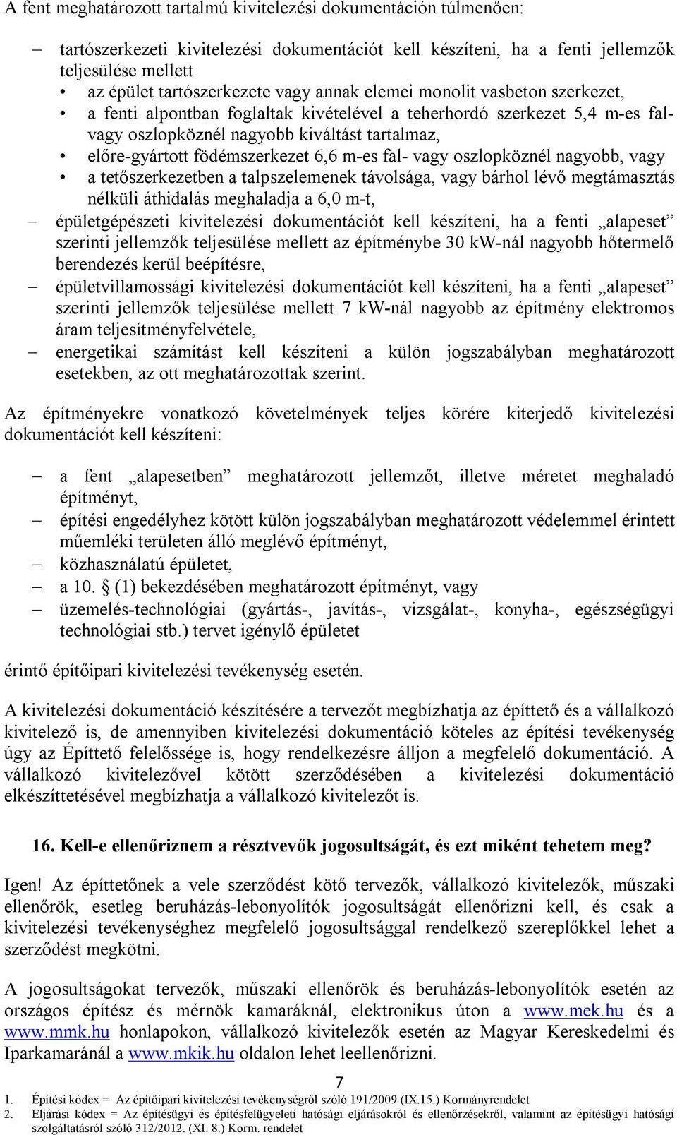 m-es fal- vagy oszlopköznél nagyobb, vagy a tetőszerkezetben a talpszelemenek távolsága, vagy bárhol lévő megtámasztás nélküli áthidalás meghaladja a 6,0 m-t, épületgépészeti kivitelezési