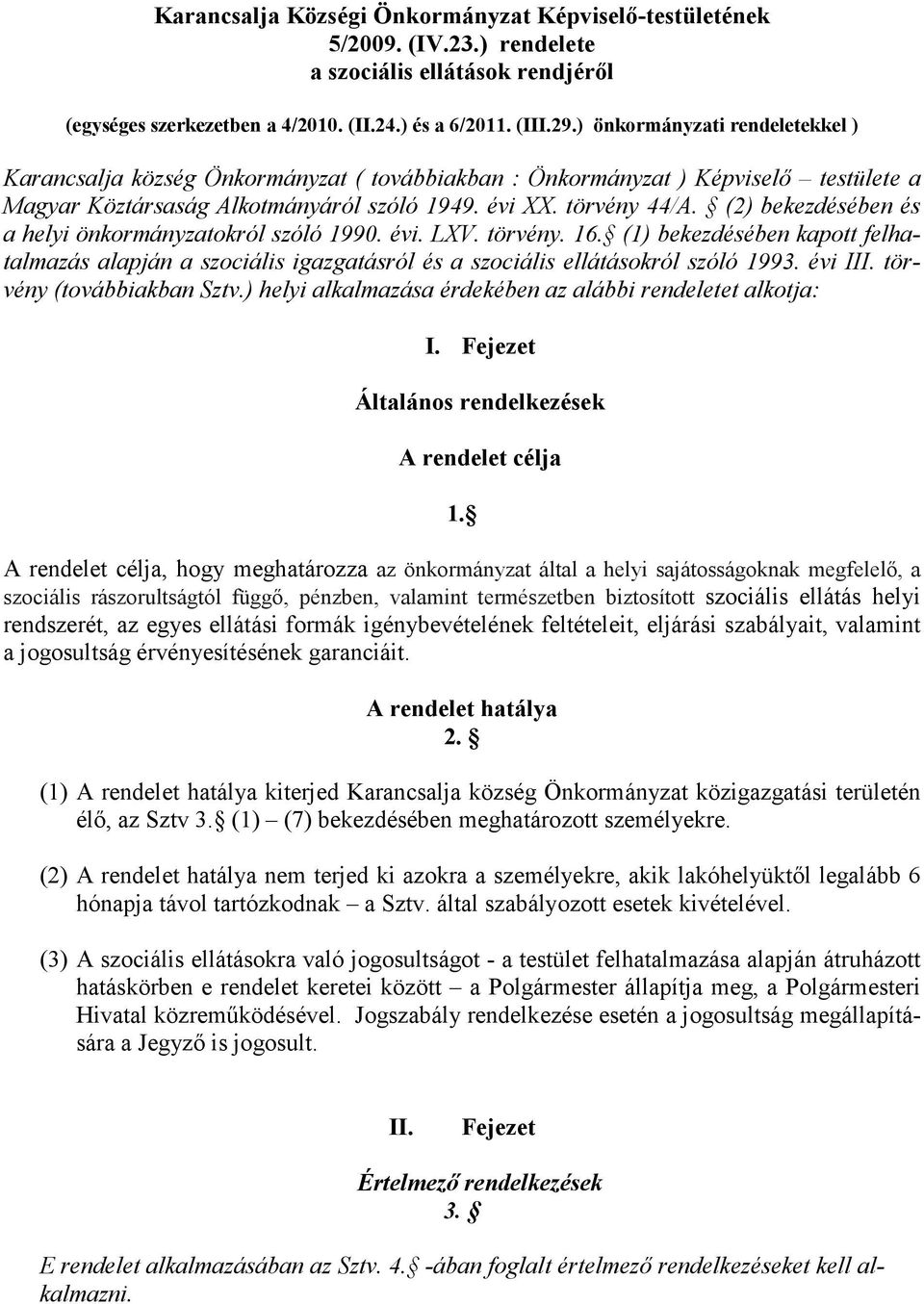 (2) bekezdésében és a helyi önkormányzatokról szóló 1990. évi. LXV. törvény. 16. (1) bekezdésében kapott felhatalmazás alapján a szociális igazgatásról és a szociális ellátásokról szóló 1993. évi III.