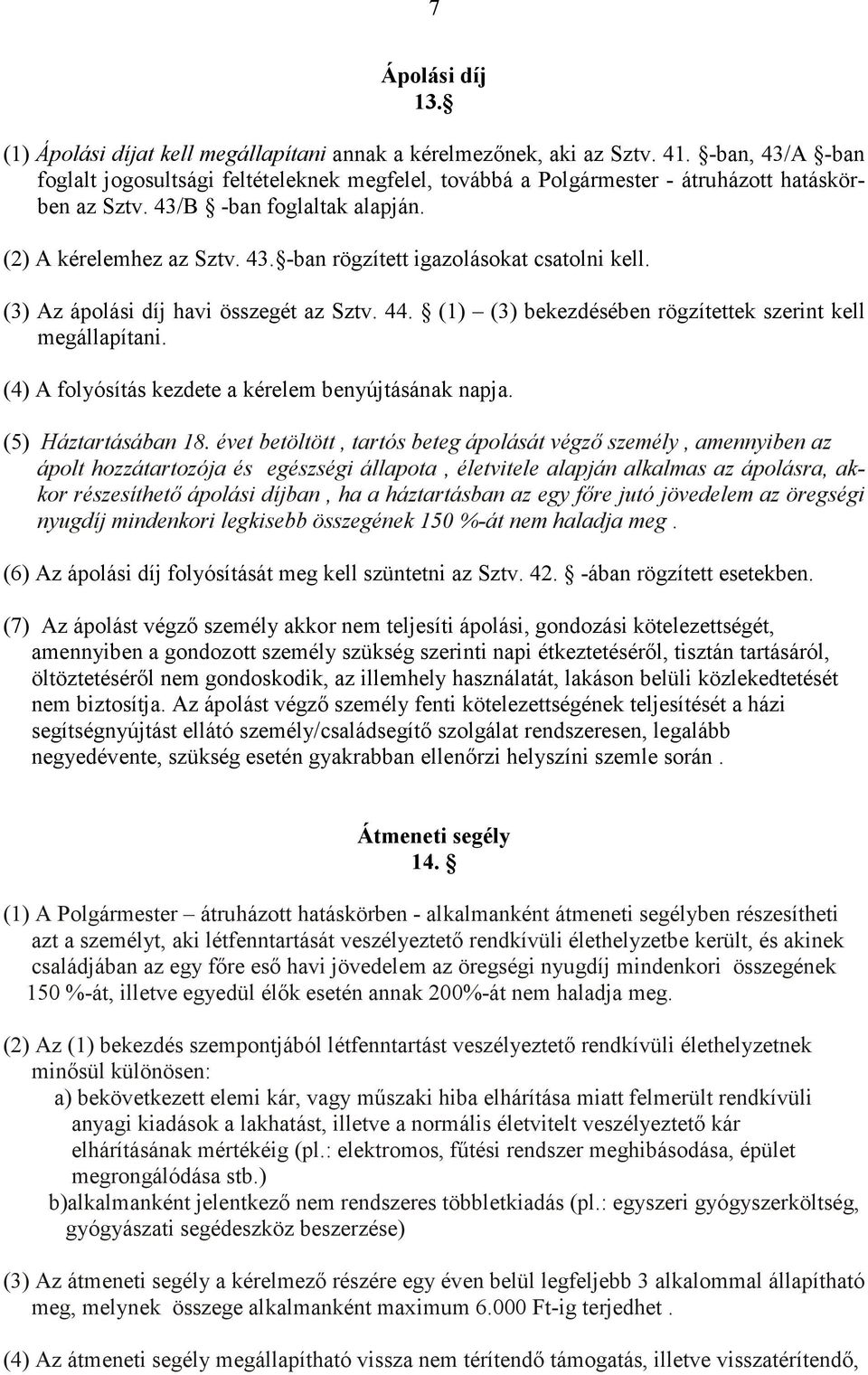 (3) Az ápolási díj havi összegét az Sztv. 44. (1) (3) bekezdésében rögzítettek szerint kell megállapítani. (4) A folyósítás kezdete a kérelem benyújtásának napja. (5) Háztartásában 18.