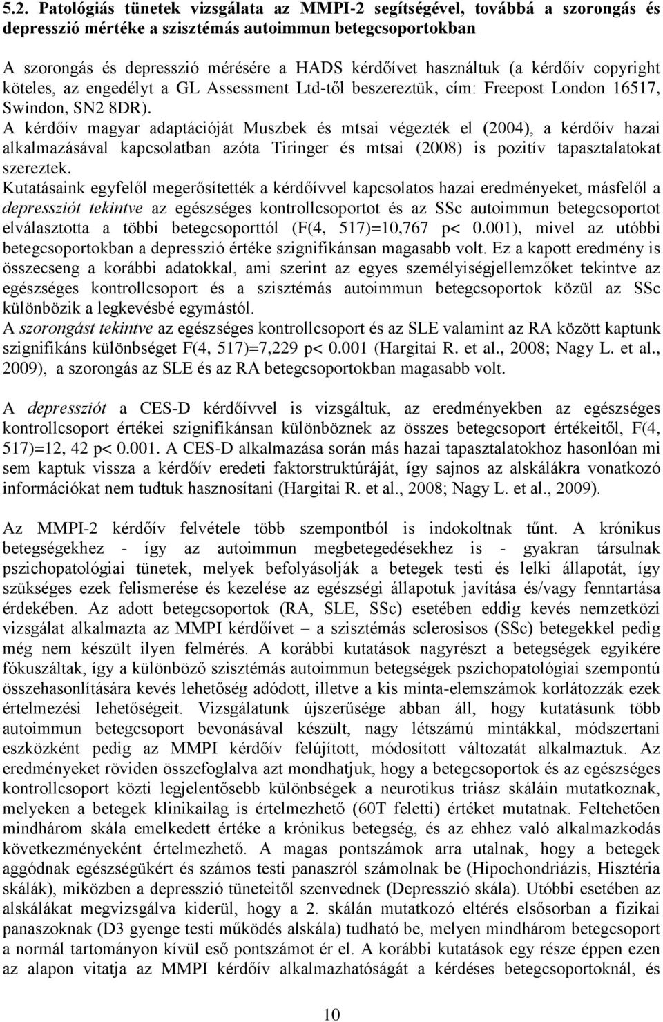 A kérdőív magyar adaptációját Muszbek és mtsai végezték el (2004), a kérdőív hazai alkalmazásával kapcsolatban azóta Tiringer és mtsai (2008) is pozitív tapasztalatokat szereztek.