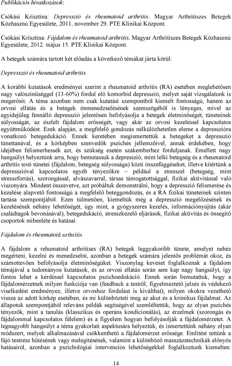 A betegek számára tartott két előadás a következő témákat járta körül: Depresszió és rheumatoid arthritis A korábbi kutatások eredményei szerint a rheumatoid arthritis (RA) esetében meglehetősen nagy