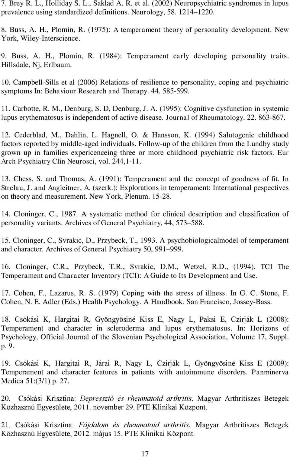 Campbell-Sills et al (2006) Relations of resilience to personality, coping and psychiatric symptoms In: Behaviour Research and Therapy. 44. 585-599. 11. Carbotte, R. M., Denburg, S. D, Denburg, J. A.