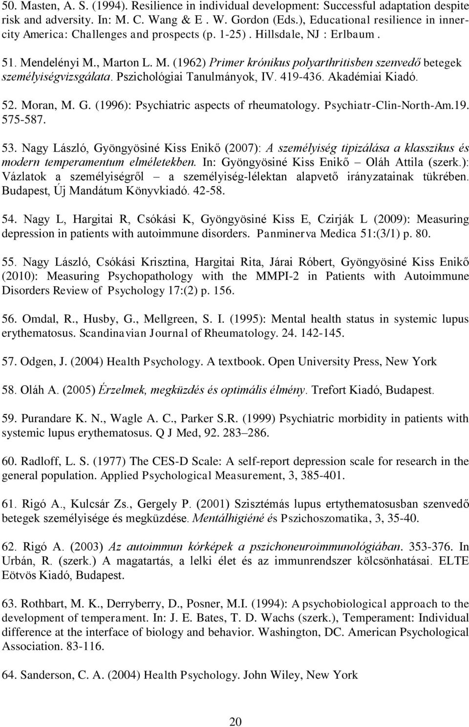 Pszichológiai Tanulmányok, IV. 419-436. Akadémiai Kiadó. 52. Moran, M. G. (1996): Psychiatric aspects of rheumatology. Psychiatr-Clin-North-Am.19. 575-587. 53.