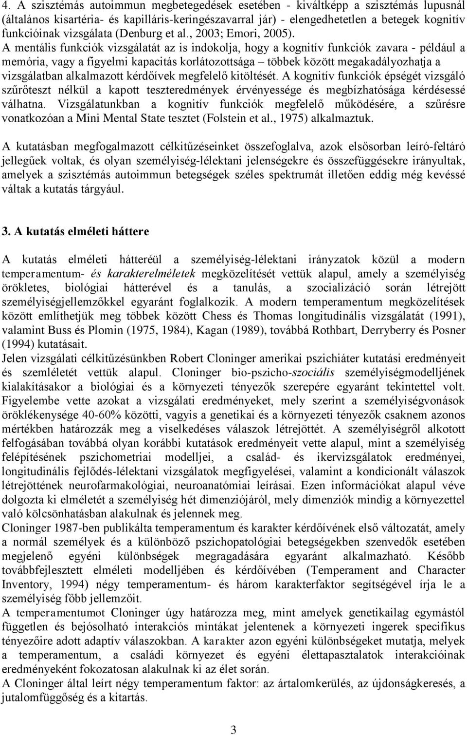 A mentális funkciók vizsgálatát az is indokolja, hogy a kognitív funkciók zavara - például a memória, vagy a figyelmi kapacitás korlátozottsága többek között megakadályozhatja a vizsgálatban