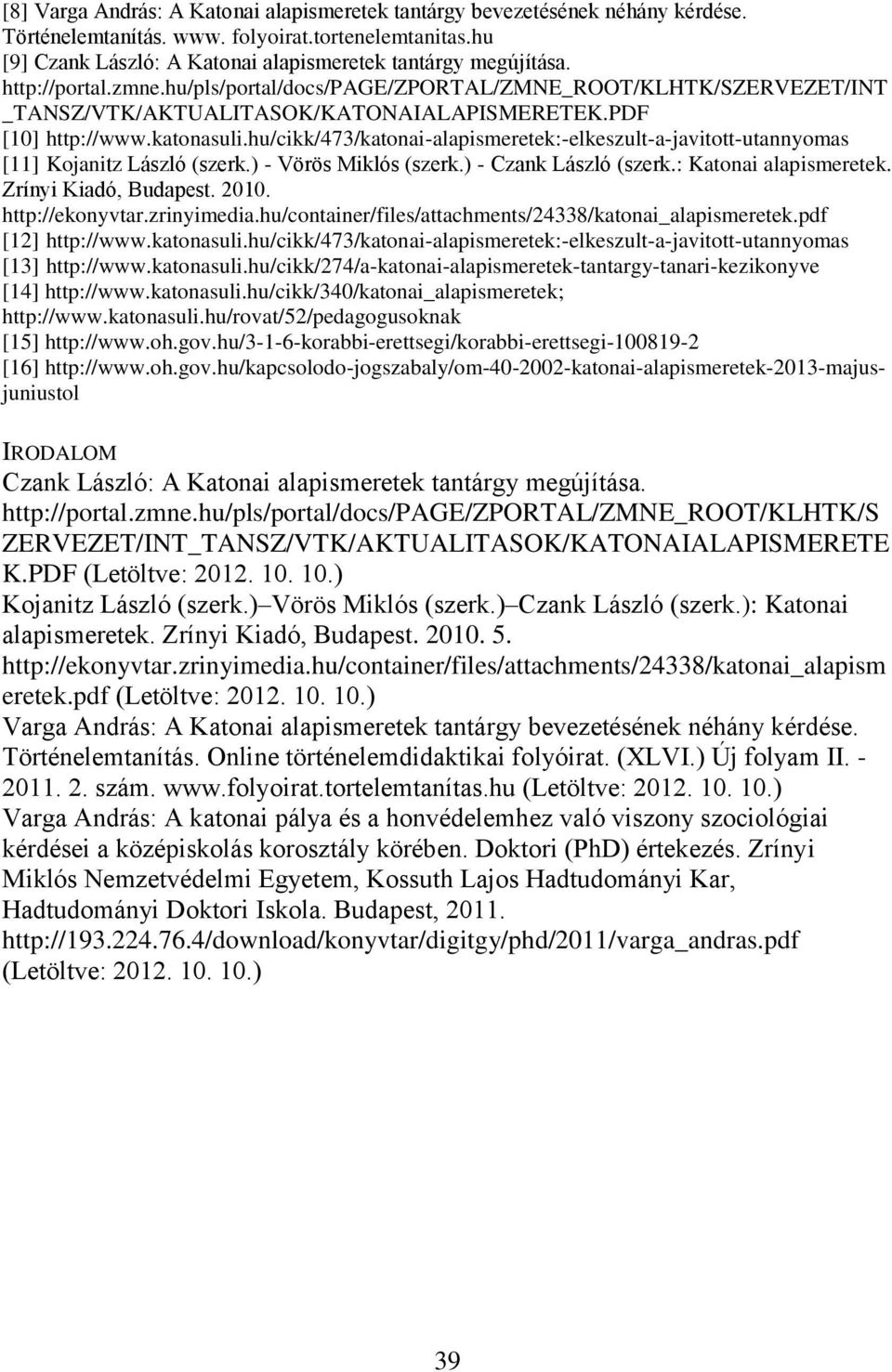 hu/cikk/473/katonai-alapismeretek:-elkeszult-a-javitott-utannyomas [11] Kojanitz László (szerk.) - Vörös Miklós (szerk.) - Czank László (szerk.: Katonai alapismeretek. Zrínyi Kiadó, Budapest. 2010.