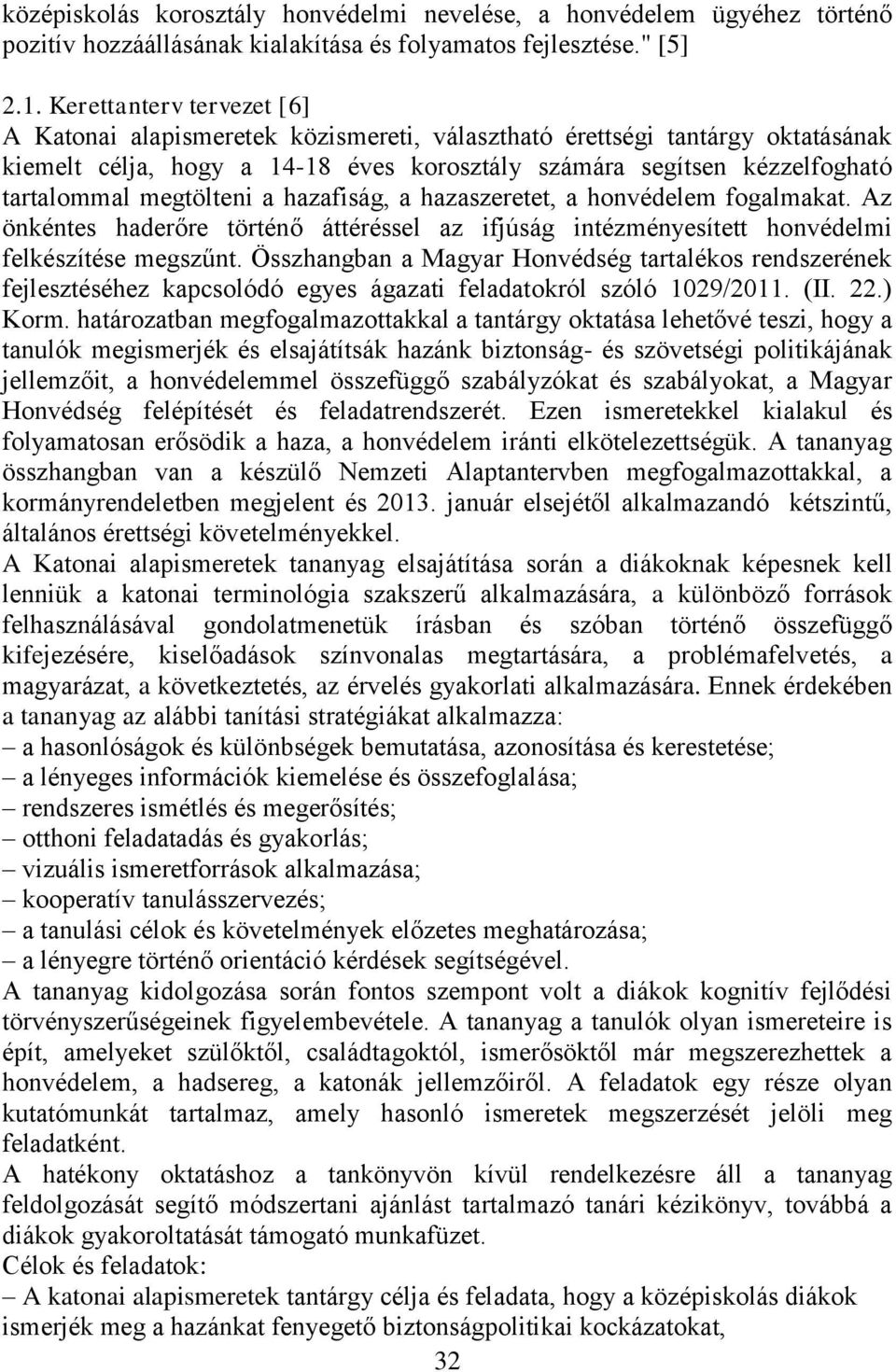 megtölteni a hazafiság, a hazaszeretet, a honvédelem fogalmakat. Az önkéntes haderőre történő áttéréssel az ifjúság intézményesített honvédelmi felkészítése megszűnt.