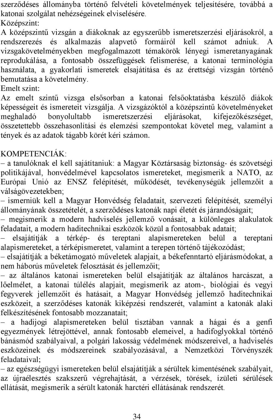 A vizsgakövetelményekben megfogalmazott témakörök lényegi ismeretanyagának reprodukálása, a fontosabb összefüggések felismerése, a katonai terminológia használata, a gyakorlati ismeretek elsajátítása