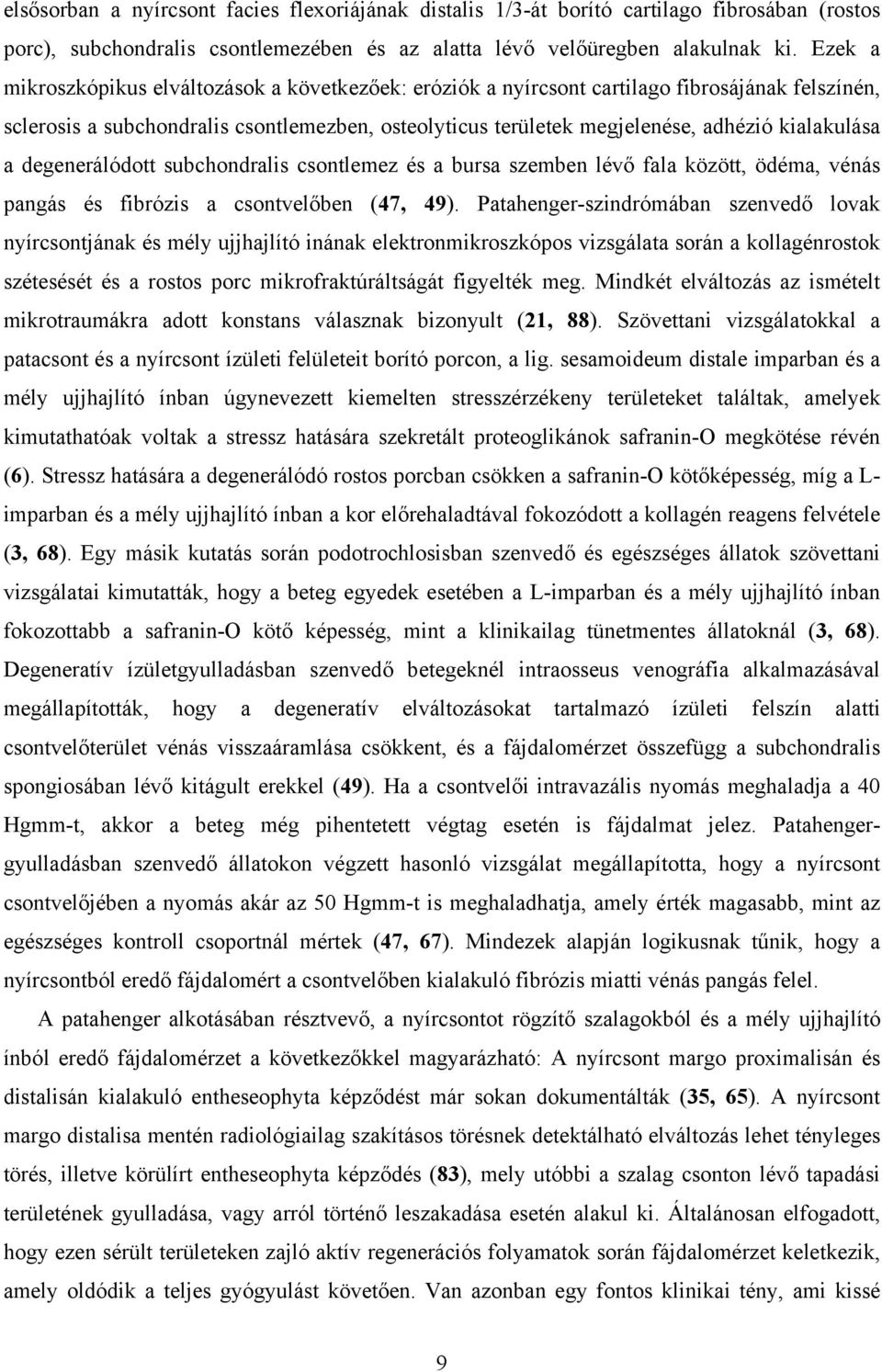 kialakulása a degenerálódott subchondralis csontlemez és a bursa szemben lévő fala között, ödéma, vénás pangás és fibrózis a csontvelőben (47, 49).