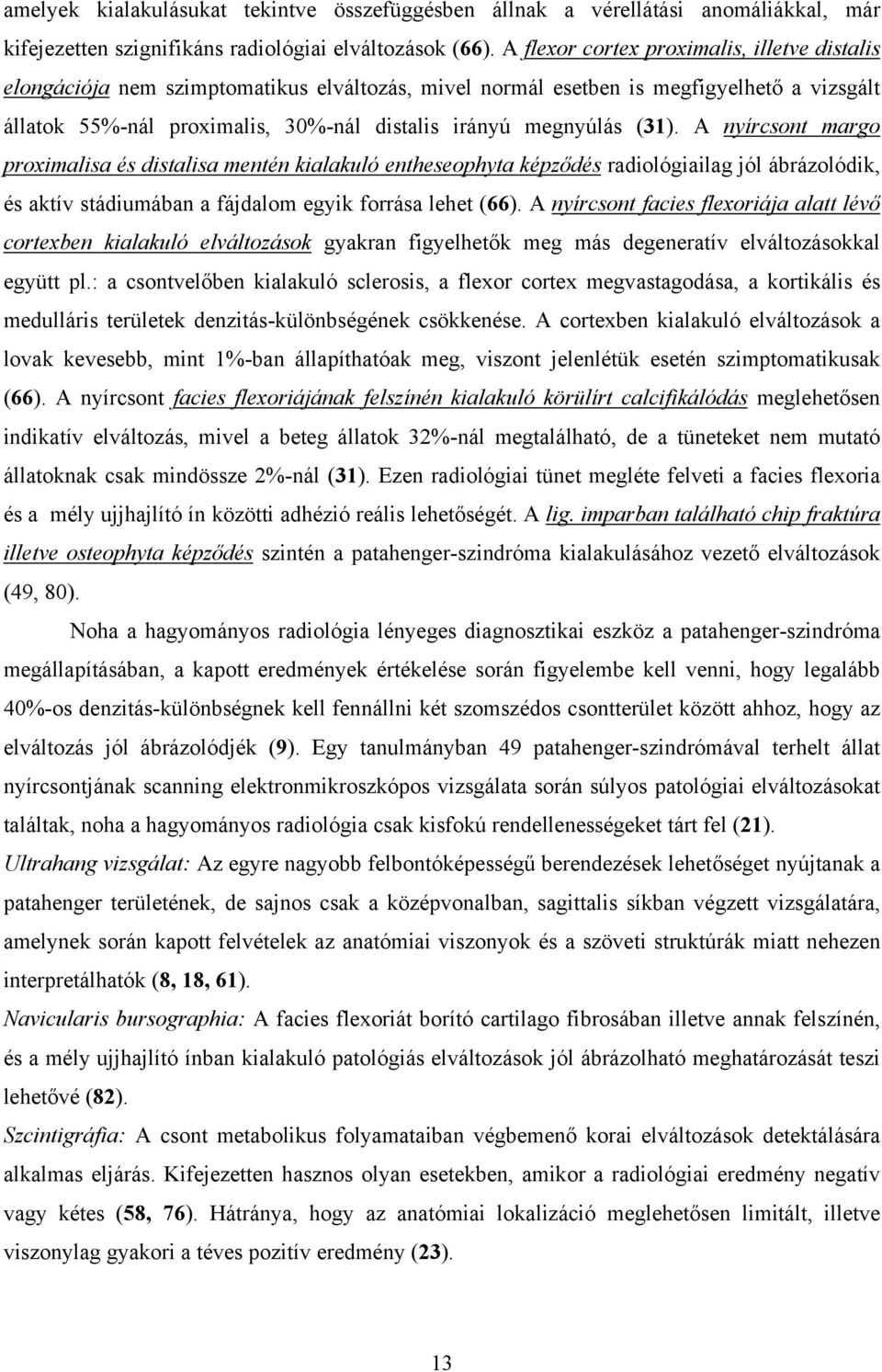 (31). A nyírcsont margo proximalisa és distalisa mentén kialakuló entheseophyta képződés radiológiailag jól ábrázolódik, és aktív stádiumában a fájdalom egyik forrása lehet (66).