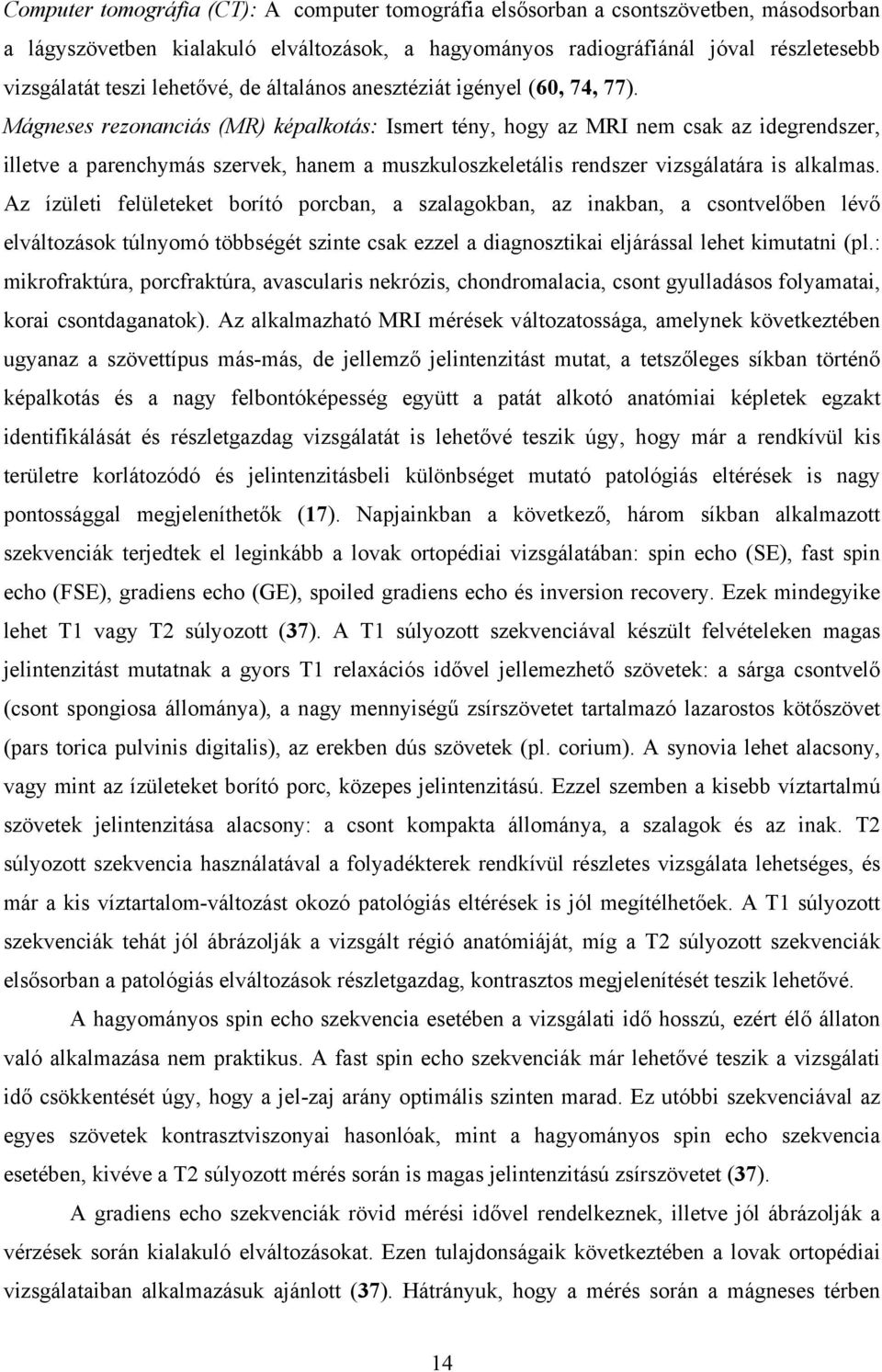 Mágneses rezonanciás (MR) képalkotás: Ismert tény, hogy az MRI nem csak az idegrendszer, illetve a parenchymás szervek, hanem a muszkuloszkeletális rendszer vizsgálatára is alkalmas.