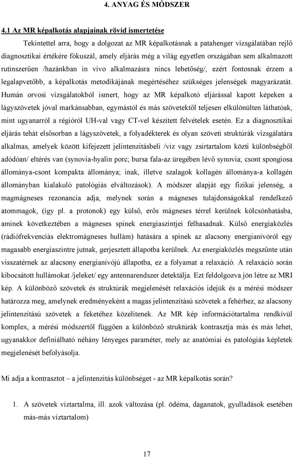 egyetlen országában sem alkalmazott rutinszerűen /hazánkban in vivo alkalmazásra nincs lehetőség/, ezért fontosnak érzem a legalapvetőbb, a képalkotás metodikájának megértéséhez szükséges jelenségek